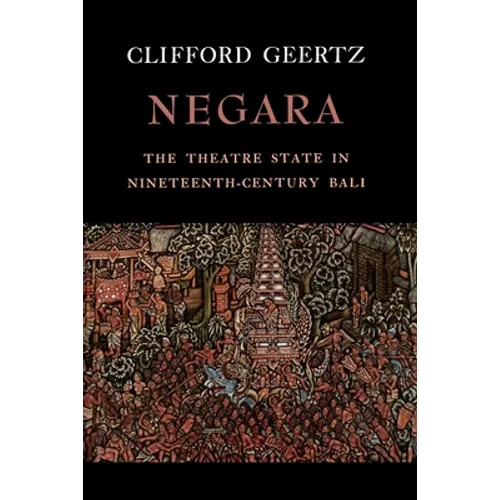 Negara: The Theatre State in Nineteenth-Century Bali