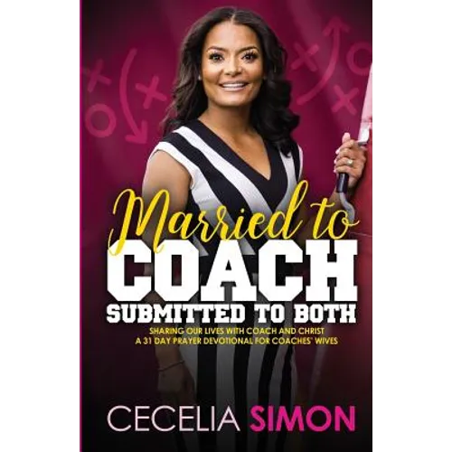 Married to Coach, Submitted to Both: Sharing our lives with Coach and Christ A 31 Day Prayer Devotional for Coaches' Wives