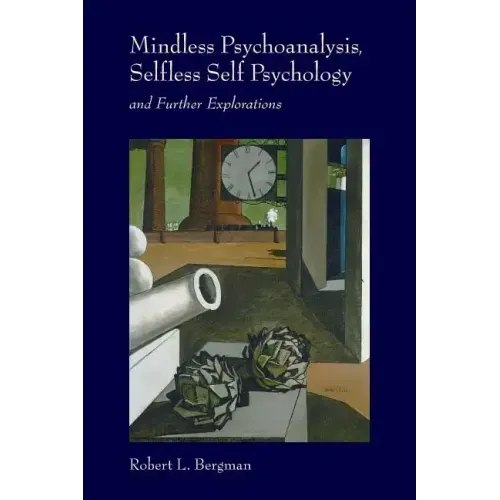 Mindless Psychoanalysis, Selfless Self Psychology: and Further Explorations - Paperback