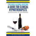 Stop Drug & Alcohol Addiction: A Guide for Clinical Hypnotherapists: A 6-Step Program on How to Help Clients Overcome Drug Addiction and Alcoholism -