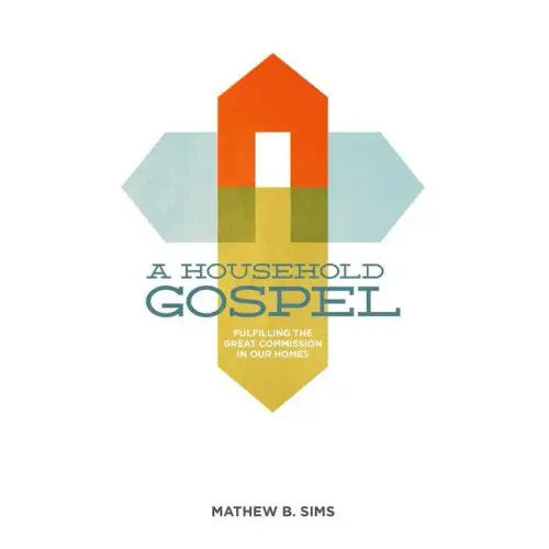 A Household Gospel: Fulfilling the Great Commission in Our Homes - Paperback