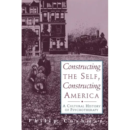 Constructing the Self, Constructing America: A Cultural History of Psychotherapy - Paperback