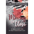 Moving in Close: 52 Bible Study Tips to Help You Know God
