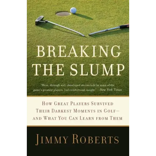 Breaking the Slump: How Great Players Survived Their Darkest Moments in Golf-And What You Can Learn from Them - Paperback