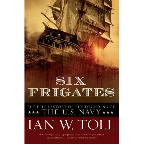 Six Frigates: The Epic History of the Founding of the U.S. Navy - Paperback