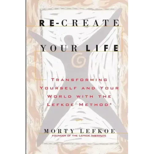 Re-Create Your Life: Transforming Your Life And Your World With The Lefkoe Method - Paperback