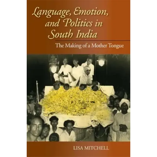 Language, Emotion, and Politics in South India: The Making of a Mother Tongue - Paperback