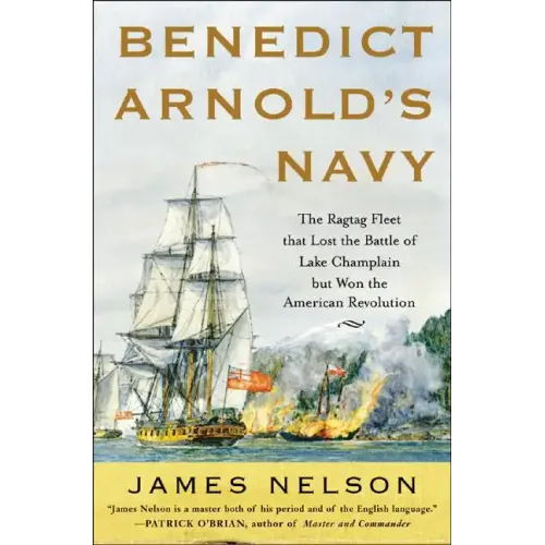 Benedict Arnold's Navy: The Ragtag Fleet That Lost the Battle of Lake Champlain But Won the American Revolution - Hardcover