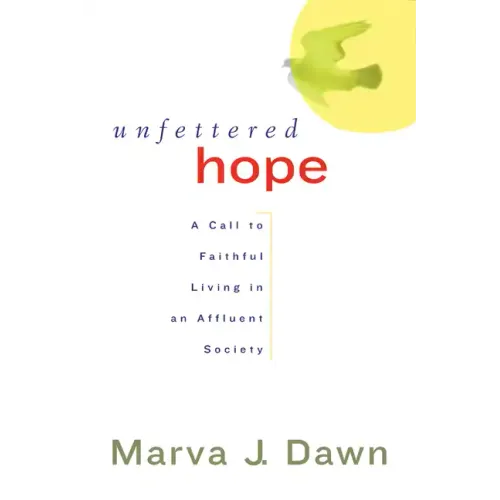Unfettered Hope: A Call to Faithful Living in an Affluent Society - Paperback