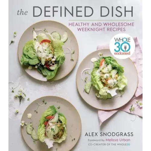 The Defined Dish: Whole30 Endorsed, Healthy and Wholesome Weeknight Recipes - Hardcover