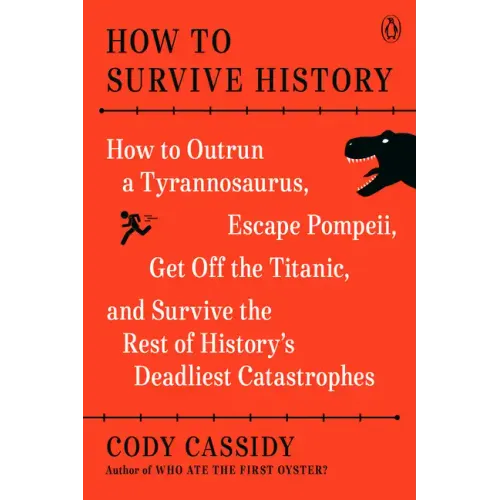 How to Survive History: How to Outrun a Tyrannosaurus, Escape Pompeii, Get Off the Titanic, and Survive the Rest of History's Deadliest Catastrophes - Paperback