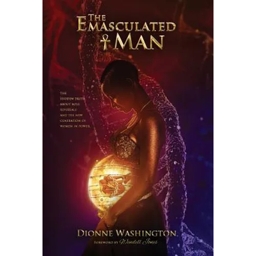 The Emasculated Man: The Hidden Truth Behind Role Reversals and a New Generation of Women in Power - Paperback