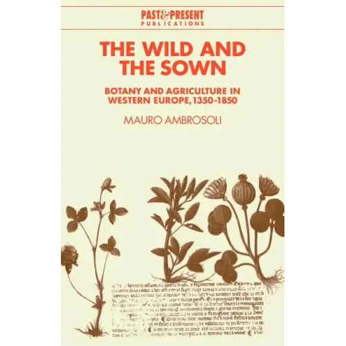 The Wild and the Sown: Botany and Agriculture in Western Europe, 1350 1850 - Paperback