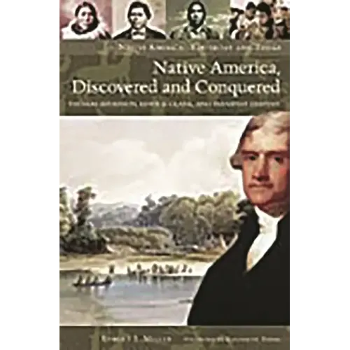 Native America, Discovered and Conquered: Thomas Jefferson, Lewis & Clark, and Manifest Destiny - Hardcover