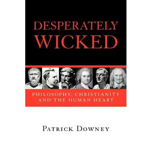 Desperately Wicked: Philosophy, Christianity and the Human Heart - Paperback