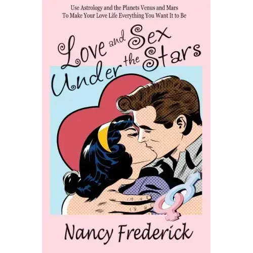 Love and Sex Under the Stars: Use Astrology and the Planets Venus and Mars to Make Your Love Life Everything You Want It to Be: Venus And Mars, the - Paperback