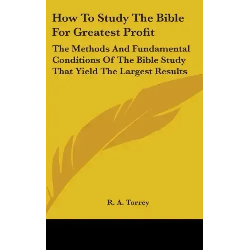 How To Study The Bible For Greatest Profit: The Methods And Fundamental Conditions Of The Bible Study That Yield The Largest Results - Hardcover