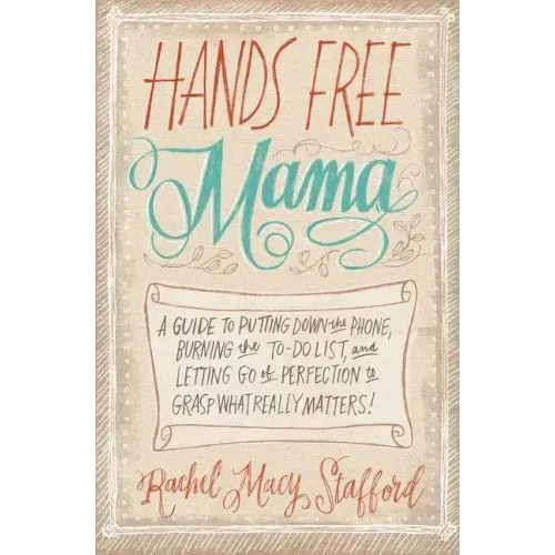 Hands Free Mama: A Guide to Putting Down the Phone, Burning the To-Do List, and Letting Go of Perfection to Grasp What Really Matters! - Paperback