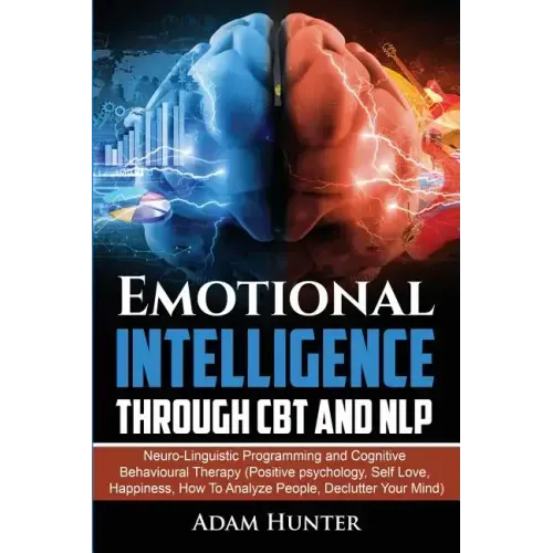 Emotional Intelligence Through CBT and NLP: Neuro-Linguistic Programming and Cognitive Behavioural Therapy (Positive psychology, Self Love, Happiness, - Paperback