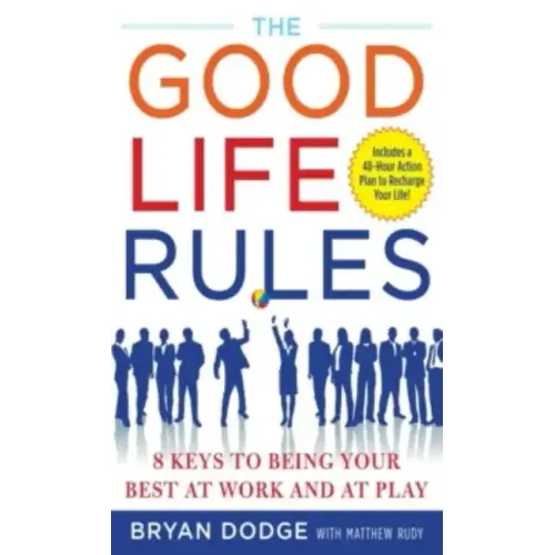 The Good Life Rules: 8 Keys to Being Your Best at Work and at Play - Hardcover
