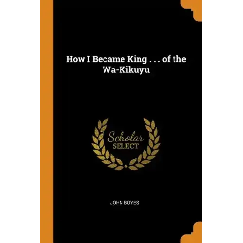 How I Became King . . . of the Wa-Kikuyu - Paperback