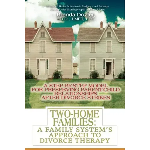 Two-Home Families: A Family System's Approach to Divorce Therapy: A Step-By-Step Model for Preserving Parent-Child Relationships After Divorce Strikes - Paperback