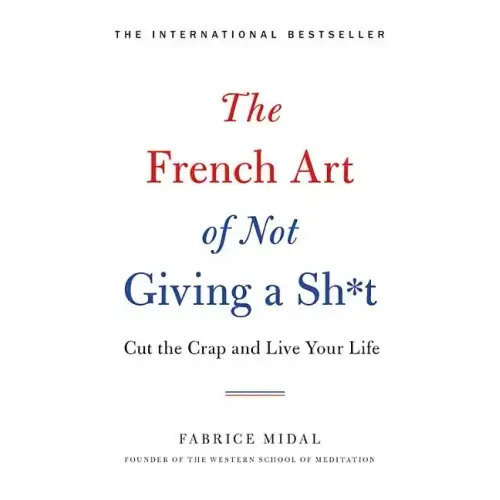 The French Art of Not Giving a Sh*t: Cut the Crap and Live Your Life - Hardcover