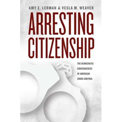 Arresting Citizenship: The Democratic Consequences of American Crime Control - Paperback