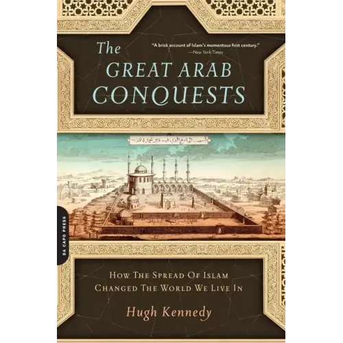 The Great Arab Conquests: How the Spread of Islam Changed the World We Live in - Paperback