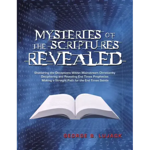 Mysteries of the Scriptures Revealed - Shattering the Deceptions Within Mainstream Christianity Deciphering and Revealing End Times Prophecies Making - Paperback