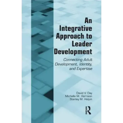 An Integrative Approach to Leader Development: Connecting Adult Development, Identity, and Expertise - Paperback