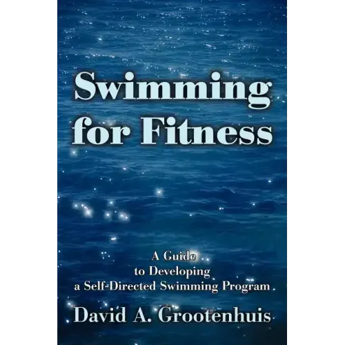 Swimming for Fitness: A Guide to Developing a Self-Directed Swimming Program - Paperback