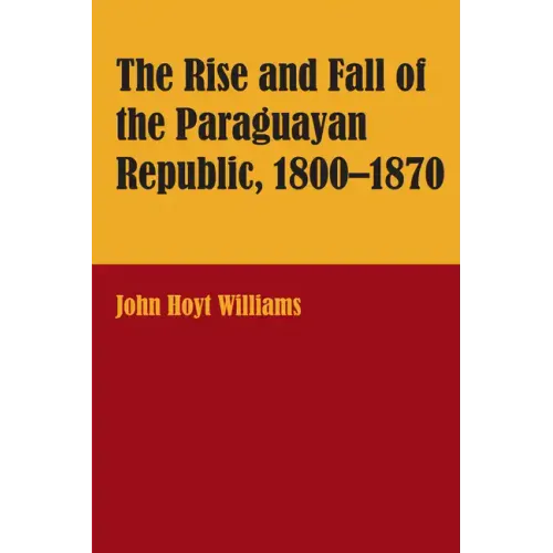 The Rise and Fall of the Paraguayan Republic, 1800-1870 - Paperback