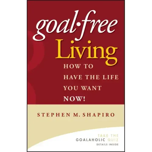Goal-Free Living: How to Have the Life You Want Now! - Hardcover