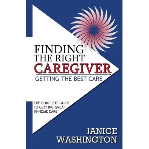 Finding The Right Caregiver, Getting the Best Care - Paperback