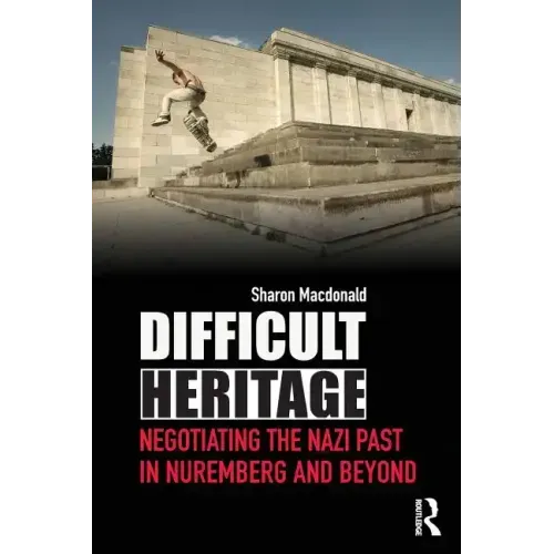 Difficult Heritage: Negotiating the Nazi Past in Nuremberg and Beyond - Paperback