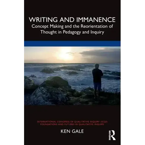 Writing and Immanence: Concept Making and the Reorientation of Thought in Pedagogy and Inquiry - Paperback