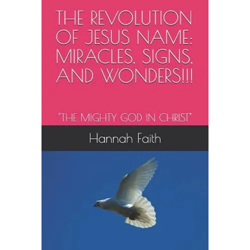 The Revolution of Jesus Name: Miracles, Signs, and Wonders!!!: 