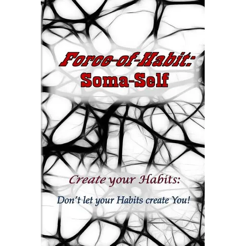 Force-of-Habit: Soma-Self: Create Your Habits: Don't Let Your Habits Create You