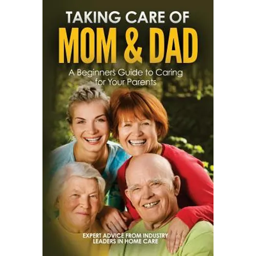 Taking Care of Mom and Dad: A Beginners Guide to Caring for Your Parents - Paperback