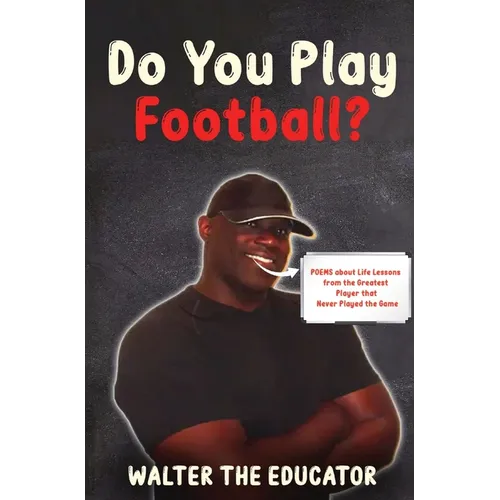 Do You Play Football?: Poems about Life Lessons from the Greatest Player that Never Played the Game - Hardcover