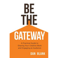 Be the Gateway: A Practical Guide to Sharing Your Creative Work and Engaging an Audience