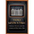 Twice Upon a Time: Women Writers and the History of the Fairy Tale