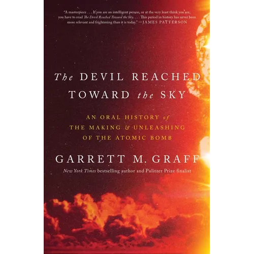 The Devil Reached Toward the Sky: An Oral History of the Making and Unleashing of the Atomic Bomb - Hardcover