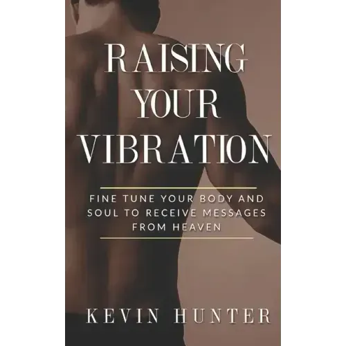 Raising Your Vibration: Fine Tune Your Body and Soul to Receive Messages from Heaven - Paperback