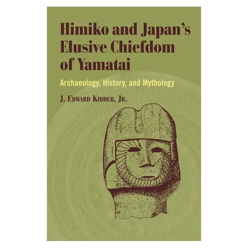 Himiko and Japan's Elusive Chiefdom of Yamatai: Archaeology, History, and Mythology - Hardcover