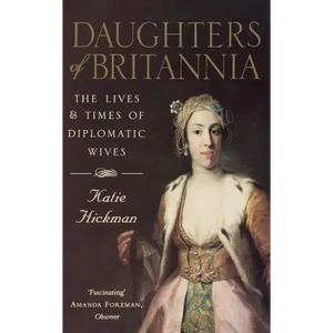 Daughters of Britannia: The Lives and Times of Diplomatic Wives - Paperback