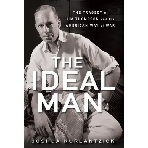 The Ideal Man: The Tragedy of Jim Thompson and the American Way of War - Hardcover