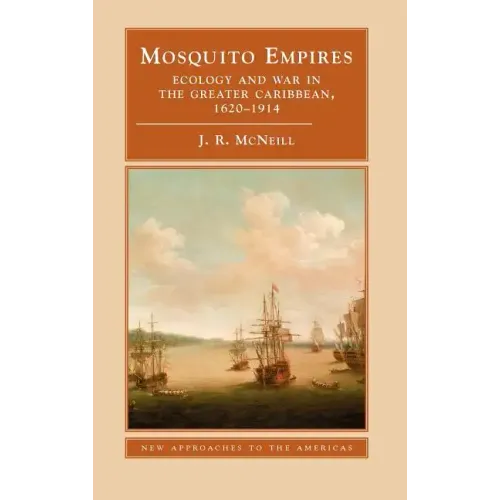 Mosquito Empires: Ecology and War in the Greater Caribbean, 1620-1914 - Hardcover