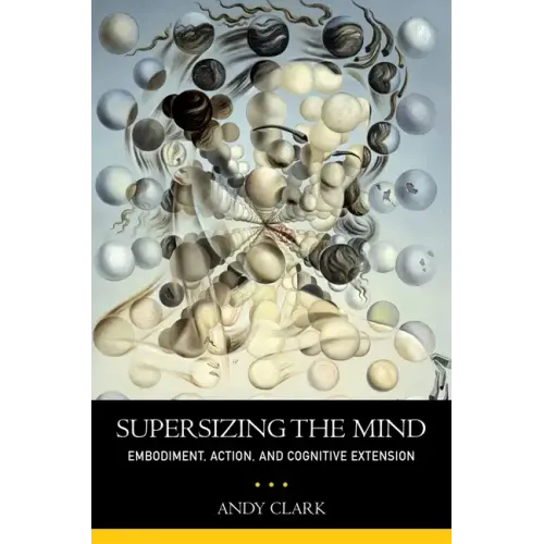 Supersizing the Mind: Embodiment, Action, and Cognitive Extension - Paperback